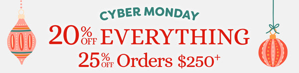 Cyber Monday - 20% Off Everything, 25% Off Orders $250+